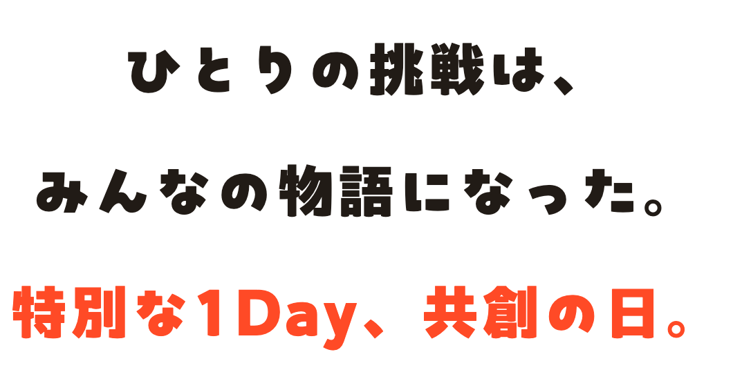 ひとりの挑戦は、みんなの物語になった。特別な1Day、共創の日。