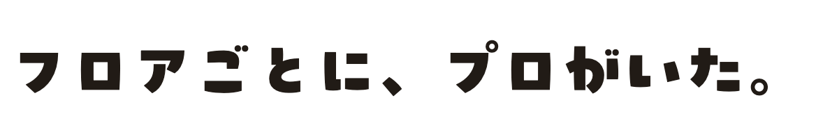 フロアごとに、プロがいた。